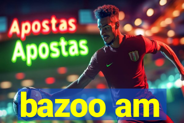 bazoo am